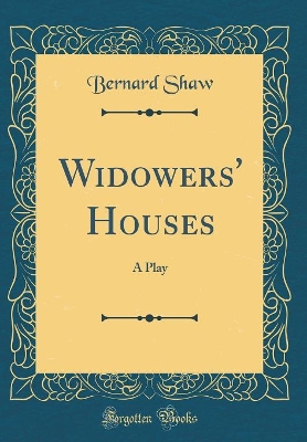 Widowers' Houses: A Play (Classic Reprint)