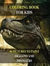 Coloring Book for Kids - How to Draw Prehistoric Animals? Learn to Paint Dragons and Dinosaurs: 80 Pictures to Color - Activity Book for Boys and Girls and for All Children - English Version !