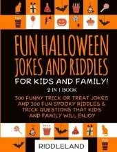 Fun Halloween Jokes and Riddles for Kids and Family: 300 Trick or Treat Jokes and 300 Spooky Riddles and Trick Questions That Kids and Family Will Enjoy - Ages 5-7 7-9 9-12
