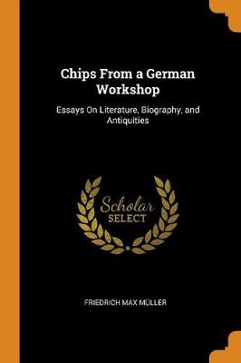 Chips from a German Workshop: Essays on Literature, Biography, and Antiquities