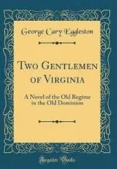Two Gentlemen of Virginia: A Novel of the Old Regime in the Old Dominion (Classic Reprint)