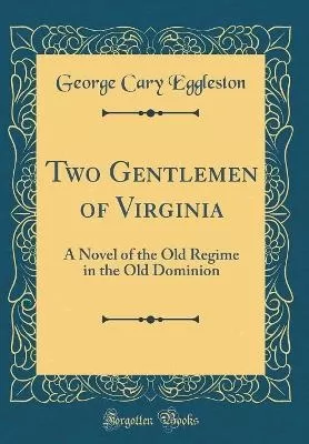 Two Gentlemen of Virginia: A Novel of the Old Regime in the Old Dominion (Classic Reprint)