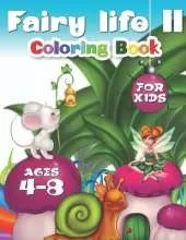 Fairy Life II Coloring Book For Kids Ages 4-8: Release The Imagination of Your Kid and Make Him / Her Happy With Fun and Fancy Coloring Pages of Fairies and Fairies' Homes. ( Coloring Book for Kids)