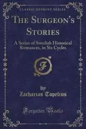 The Surgeon's Stories: A Series of Swedish Historical Romances, in Six Cycles (Classic Reprint)