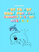 Dot To Dot Book For Kids ages 4-8: Fun Connect The Dots Books for Kids Age 4, 5, 6, 7, 8 Easy Dot To Dot Puzzles Activity Books With Colorable Pages, Counting, Numbers and more for Toddlers, Boys and Girls Ages 4-6 4-8 5-8 6-8