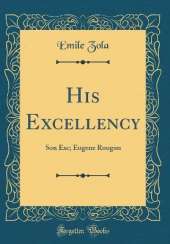 His Excellency: Son Exc. Eugène Rougon (Classic Reprint)
