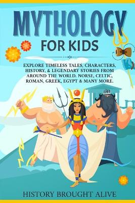 Mythology for Kids: Explore Timeless Tales, Characters, History, & Legendary Stories from Around the World. Norse, Celtic, Roman, Greek, Egypt & Many More