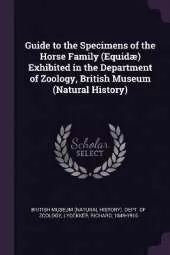 Guide to the Specimens of the Horse Family (Equidæ) Exhibited in the Department of Zoology, British Museum (Natural History)
