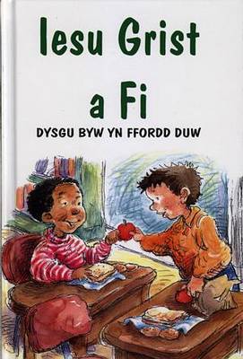 Iesu Grist a Fi: Dysgu Byw Yn Ffordd Duw