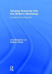Infusing Grammar Into the Writer's Workshop: A Guide for K-6 Teachers