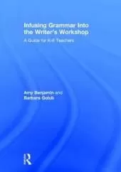 Infusing Grammar Into the Writer's Workshop: A Guide for K-6 Teachers