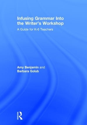 Infusing Grammar Into the Writer's Workshop: A Guide for K-6 Teachers