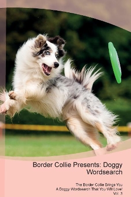 Border Collie Presents: Doggy Wordsearch The Border Collie Brings You A Doggy Wordsearch That You Will Love! Vol. 3