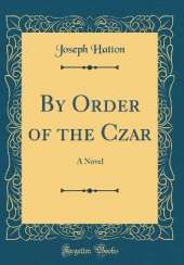 By Order of the Czar: A Novel (Classic Reprint)