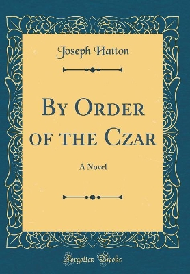By Order of the Czar: A Novel (Classic Reprint)