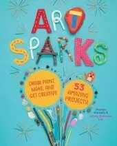 Art Sparks: Draw, Paint, Make and Get Creative with 53 Amazing Projects!