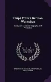 Chips from a German Workshop: Essays on Literature, Biography, and Antiquities