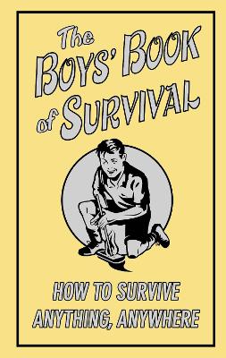 The Boys' Book of Survival: How to Survive Anything, Anywhere