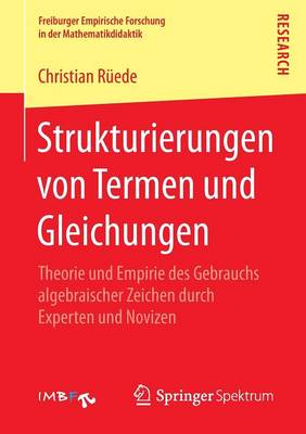 Strukturierungen Von Termen Und Gleichungen: Theorie Und Empirie Des Gebrauchs Algebraischer Zeichen Durch Experten Und Novizen