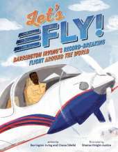 Let's Fly!: Barrington Irving's Record-Breaking Flight Around the World