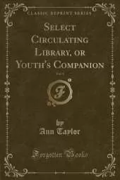 Select Circulating Library, or Youth's Companion, Vol. 1 (Classic Reprint)