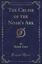 The Cruise of the Noah's Ark (Classic Reprint)