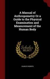 A Manual of Anthropometry or a Guide to the Physical Examination and Measurement of the Human Body