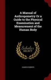 A Manual of Anthropometry or a Guide to the Physical Examination and Measurement of the Human Body