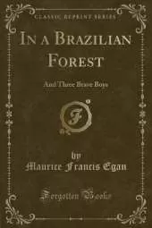 In a Brazilian Forest: And Three Brave Boys (Classic Reprint)