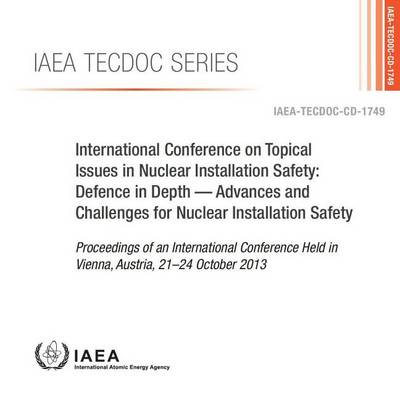 International Conference on Topical Issues in Nuclear Installation Safety: defence in depth - advances and challenges for nuclear installation safety, proceedings of an international conference held in Vienna, Austria, 21-24 October 2013