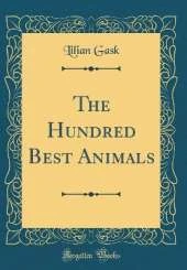The Hundred Best Animals (Classic Reprint)