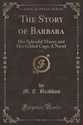 The Story of Barbara, Vol. 2: Her Splendid Misery and Her Gilded Cage; A Novel (Classic Reprint)
