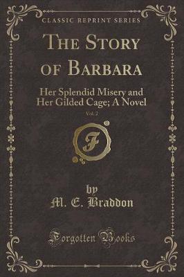 The Story of Barbara, Vol. 2: Her Splendid Misery and Her Gilded Cage; A Novel (Classic Reprint)