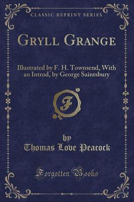 Gryll Grange: Illustrated by F. H. Townsend, with an Introd, by George Saintsbury (Classic Reprint)