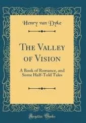 The Valley of Vision: A Book of Romance, and Some Half-Told Tales (Classic Reprint)
