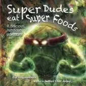 Super Dudes Eat Super Foods: A delicious, nutritious adventure