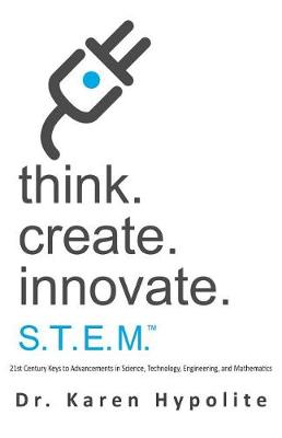 Think. Create. Innovate. S.T.E.M.: 21st Century Keys to Advancing in Science, Technology, Engineering, and Mathematics