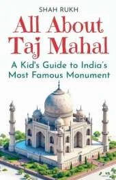 All About Taj Mahal: A Kid's Guide to India's Most Famous Monument