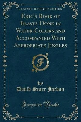 Eric's Book of Beasts Done in Water-Colors and Accompanied With Appropriate Jingles (Classic Reprint)