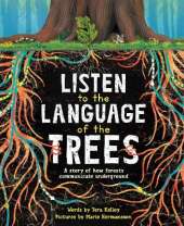 Listen to the Language of the Trees: A story of how forests communicate underground