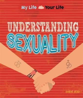 My Life, Your Life: Understanding Sexuality: What it means to be lesbian, gay or bisexual