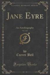 Jane Eyre, Vol. 1 of 3: An Autobiography (Classic Reprint)