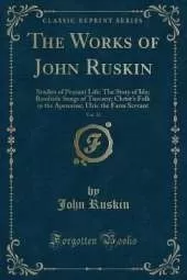 The Works of John Ruskin, Vol. 32: Studies of Peasant Life: The Story of Ida; Roadside Songs of Tuscany; Christ's Folk in the Apennine; Ulric the Farm Servant (Classic Reprint)