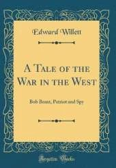 A Tale of the War in the West: Bob Brant, Patriot and Spy (Classic Reprint)