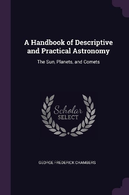 A Handbook of Descriptive and Practical Astronomy: The Sun, Planets, and Comets