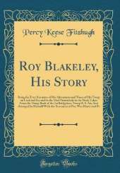 Roy Blakeley, His Story: Being the True Narrative of His Adventures and Those of His Troop on Land and Sea and in the Mud Particularly in the Mud; Taken From the Troop Book of the 1st Bridgeboro Troop B. S. An; And Arranged by Himself With the Assistance