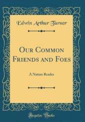 Our Common Friends and Foes: A Nature Reader (Classic Reprint)