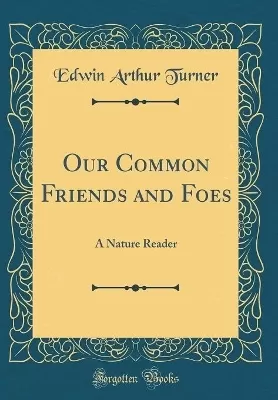 Our Common Friends and Foes: A Nature Reader (Classic Reprint)