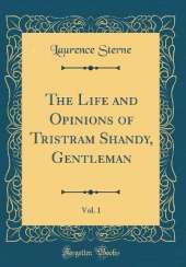 The Life and Opinions of Tristram Shandy, Gentleman, Vol. 1 (Classic Reprint)