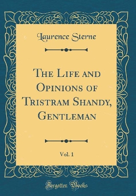 The Life and Opinions of Tristram Shandy, Gentleman, Vol. 1 (Classic Reprint)